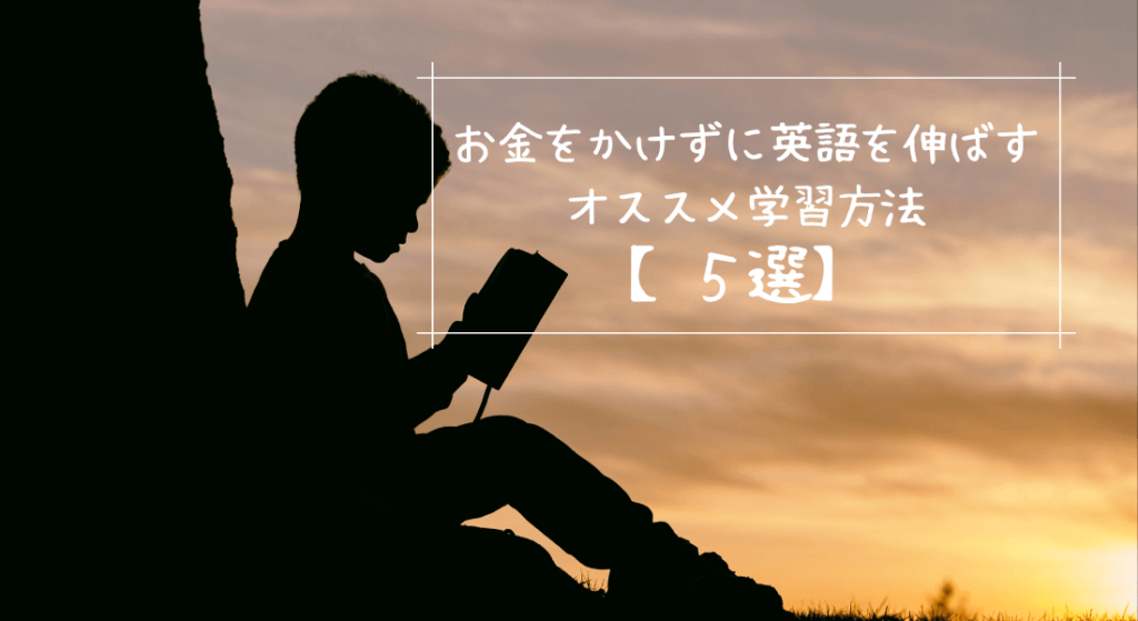 お金をかけずに英語を伸ばすオススメ学習方法【５選】